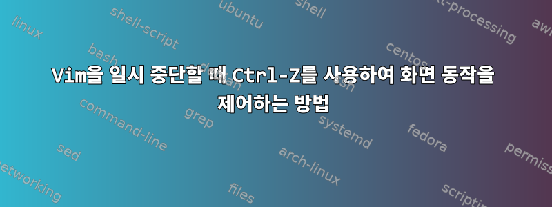 Vim을 일시 중단할 때 Ctrl-Z를 사용하여 화면 동작을 제어하는 ​​방법