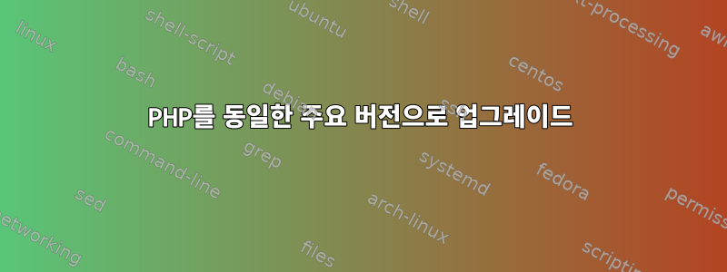 PHP를 동일한 주요 버전으로 업그레이드