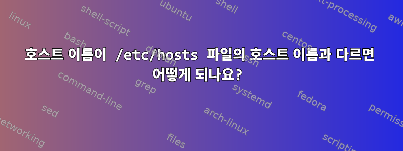 호스트 이름이 /etc/hosts 파일의 호스트 이름과 다르면 어떻게 되나요?