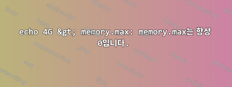 echo 4G &gt; memory.max: memory.max는 항상 0입니다.