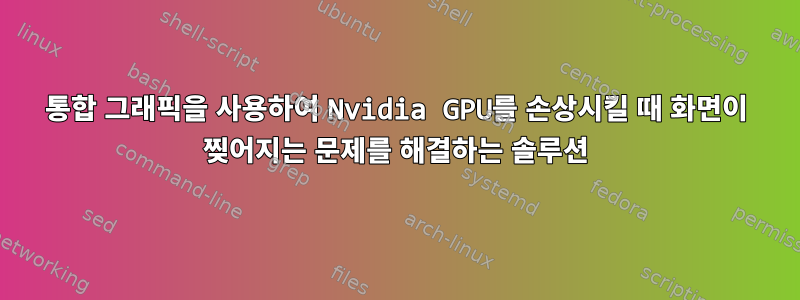 통합 그래픽을 사용하여 Nvidia GPU를 손상시킬 때 화면이 찢어지는 문제를 해결하는 솔루션