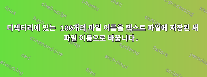 디렉터리에 있는 100개의 파일 이름을 텍스트 파일에 저장된 새 파일 이름으로 바꿉니다.