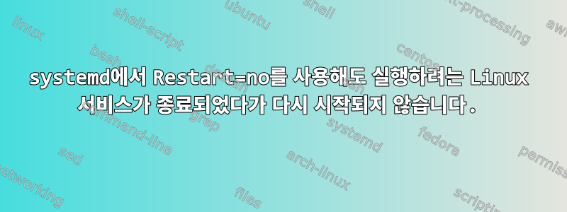 systemd에서 Restart=no를 사용해도 실행하려는 Linux 서비스가 종료되었다가 다시 시작되지 않습니다.