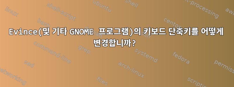 Evince(및 기타 GNOME 프로그램)의 키보드 단축키를 어떻게 변경합니까?