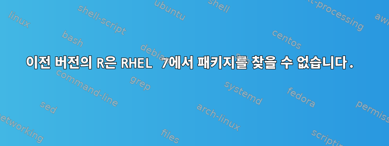 이전 버전의 R은 RHEL 7에서 패키지를 찾을 수 없습니다.