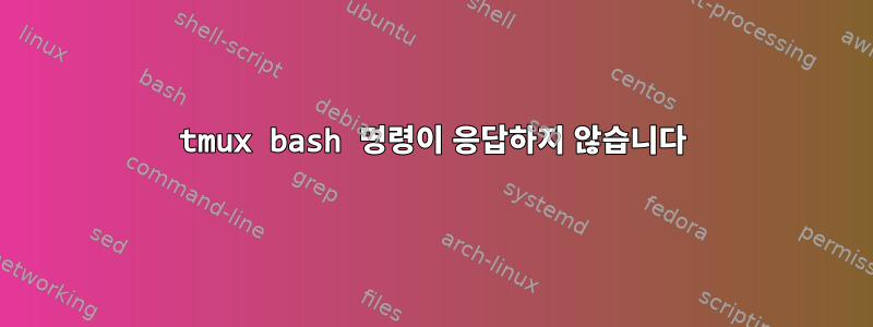 tmux bash 명령이 응답하지 않습니다