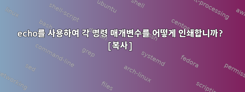 echo를 사용하여 각 명령 매개변수를 어떻게 인쇄합니까? [복사]