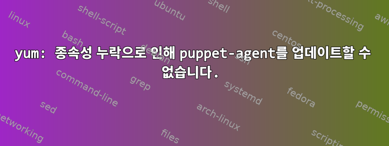 yum: 종속성 누락으로 인해 puppet-agent를 업데이트할 수 없습니다.