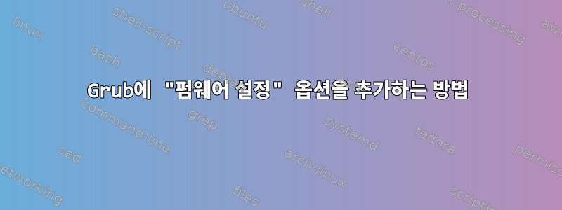 Grub에 "펌웨어 설정" 옵션을 추가하는 방법