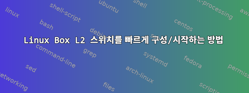 Linux Box L2 스위치를 빠르게 구성/시작하는 방법