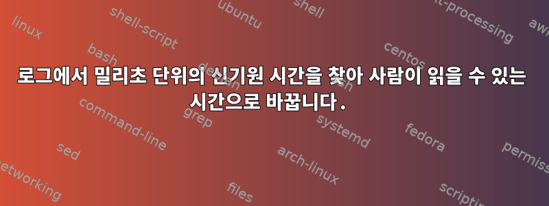 로그에서 밀리초 단위의 신기원 시간을 찾아 사람이 읽을 수 있는 시간으로 바꿉니다.