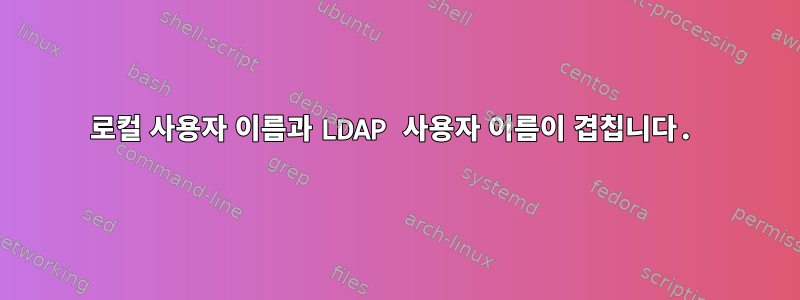 로컬 사용자 이름과 LDAP 사용자 이름이 겹칩니다.