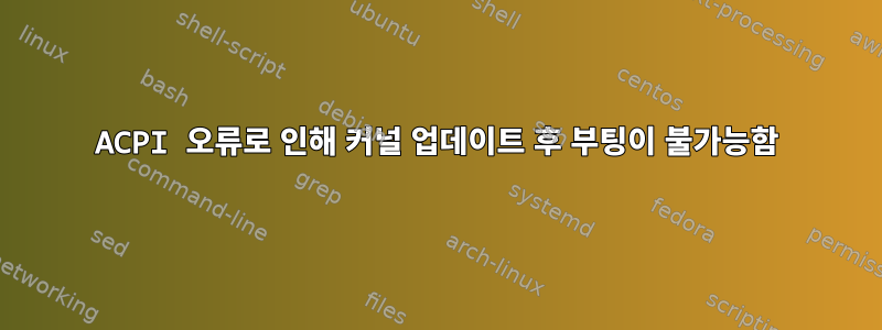 ACPI 오류로 인해 커널 업데이트 후 부팅이 불가능함