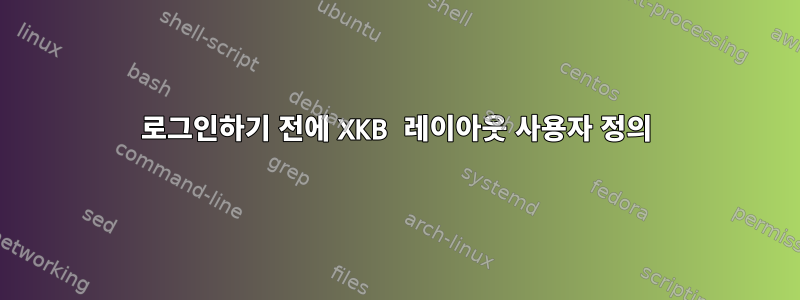 로그인하기 전에 XKB 레이아웃 사용자 정의