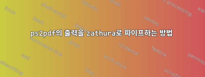 ps2pdf의 출력을 zathura로 파이프하는 방법