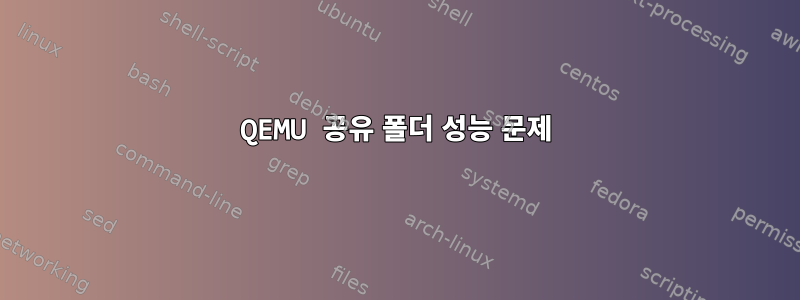 QEMU 공유 폴더 성능 문제