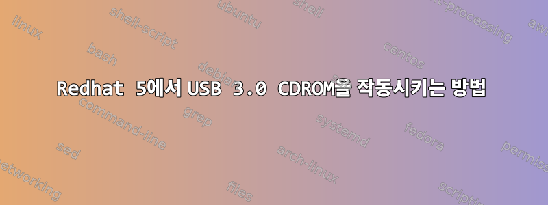 Redhat 5에서 USB 3.0 CDROM을 작동시키는 방법