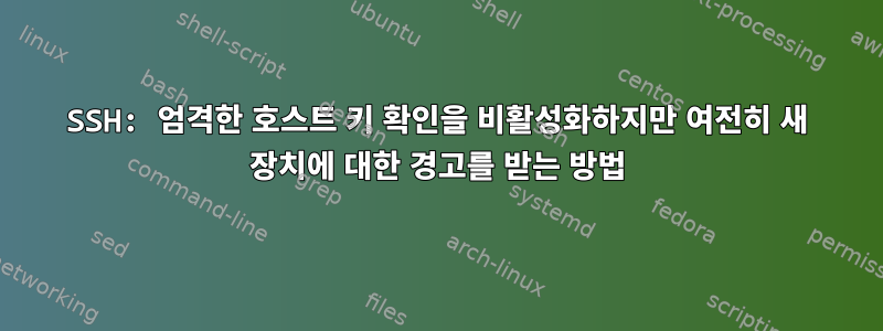 SSH: 엄격한 호스트 키 확인을 비활성화하지만 여전히 새 장치에 대한 경고를 받는 방법