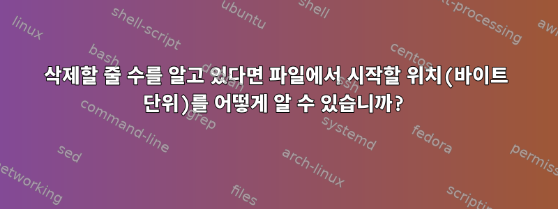 삭제할 줄 수를 알고 있다면 파일에서 시작할 위치(바이트 단위)를 어떻게 알 수 있습니까?