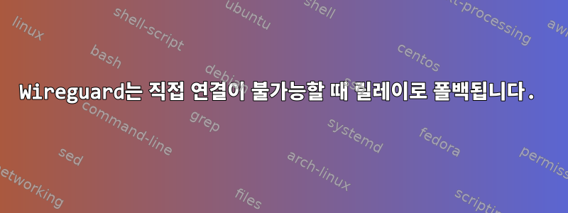 Wireguard는 직접 연결이 불가능할 때 릴레이로 폴백됩니다.