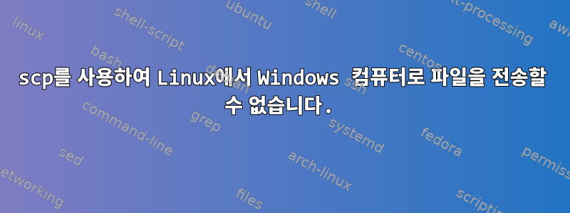 scp를 사용하여 Linux에서 Windows 컴퓨터로 파일을 전송할 수 없습니다.