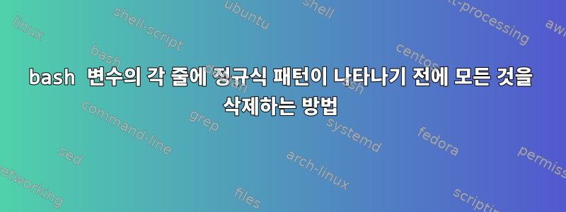 bash 변수의 각 줄에 정규식 패턴이 나타나기 전에 모든 것을 삭제하는 방법