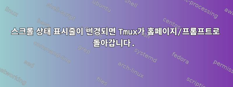 스크롤 상태 표시줄이 변경되면 Tmux가 홈페이지/프롬프트로 돌아갑니다.