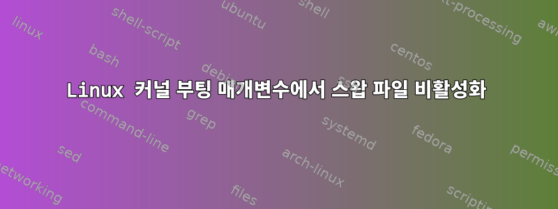 Linux 커널 부팅 매개변수에서 스왑 파일 비활성화