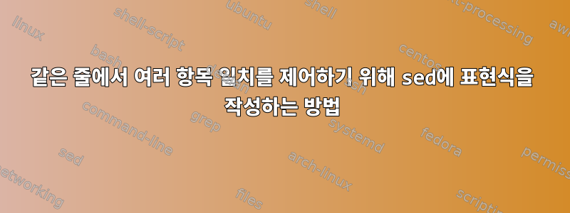 같은 줄에서 여러 항목 일치를 제어하기 위해 sed에 표현식을 작성하는 방법