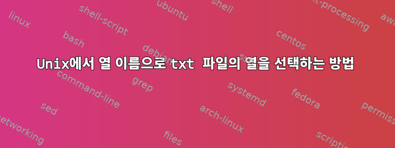 Unix에서 열 이름으로 txt 파일의 열을 선택하는 방법