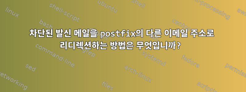 차단된 발신 메일을 postfix의 다른 이메일 주소로 리디렉션하는 방법은 무엇입니까?