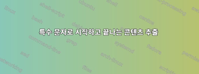 특수 문자로 시작하고 끝나는 콘텐츠 추출