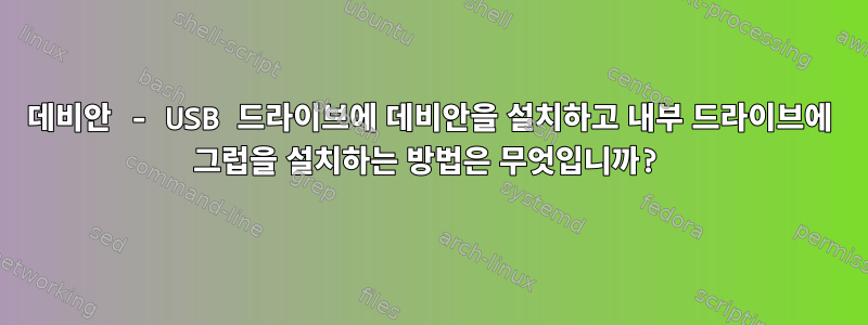 데비안 - USB 드라이브에 데비안을 설치하고 내부 드라이브에 그럽을 설치하는 방법은 무엇입니까?