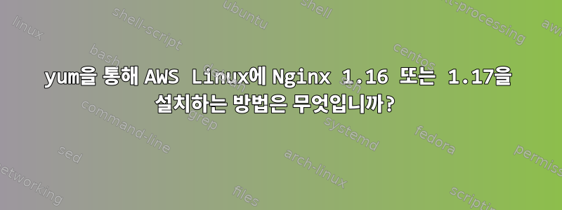 yum을 통해 AWS Linux에 Nginx 1.16 또는 1.17을 설치하는 방법은 무엇입니까?