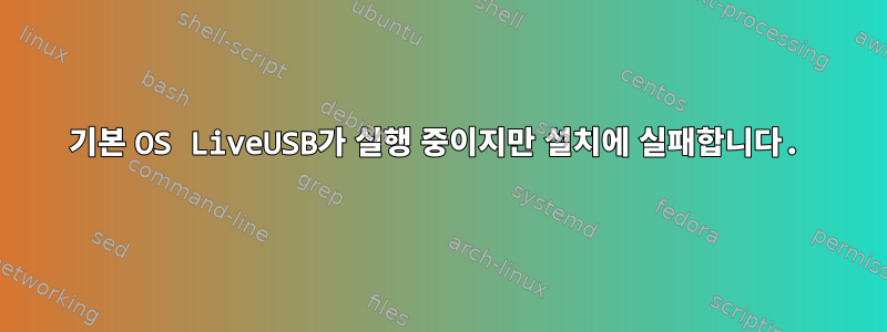 기본 OS LiveUSB가 실행 중이지만 설치에 실패합니다.