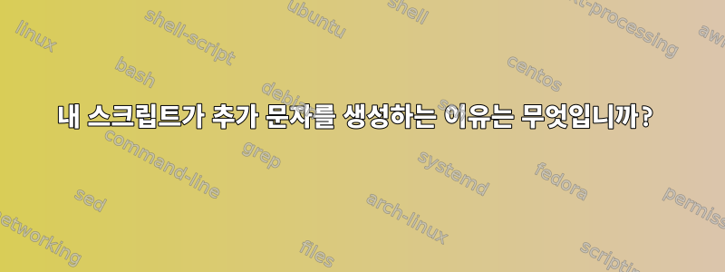 내 스크립트가 추가 문자를 생성하는 이유는 무엇입니까?