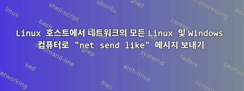 Linux 호스트에서 네트워크의 모든 Linux 및 Windows 컴퓨터로 "net send like" 메시지 보내기