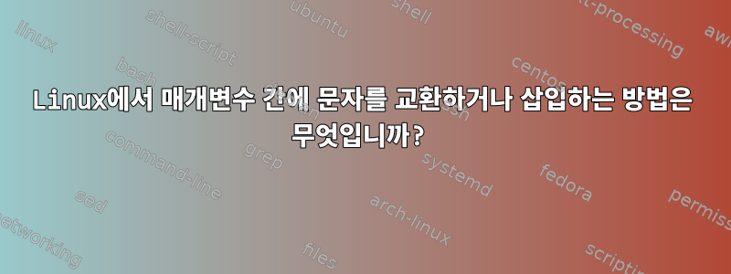 Linux에서 매개변수 간에 문자를 교환하거나 삽입하는 방법은 무엇입니까?