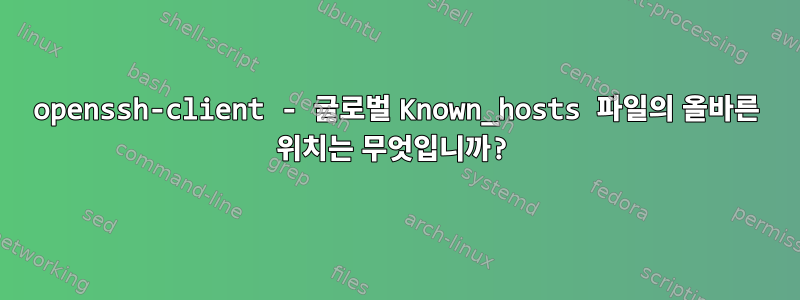 openssh-client - 글로벌 Known_hosts 파일의 올바른 위치는 무엇입니까?