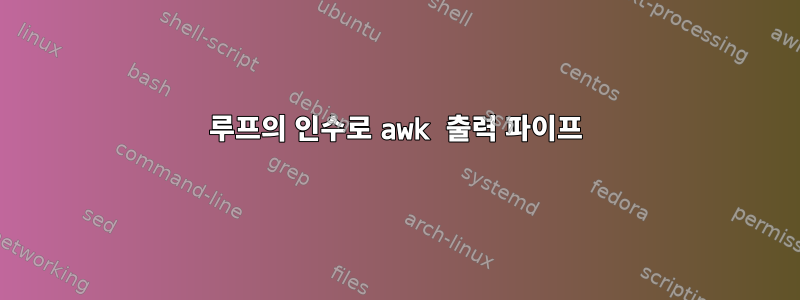 루프의 인수로 awk 출력 파이프