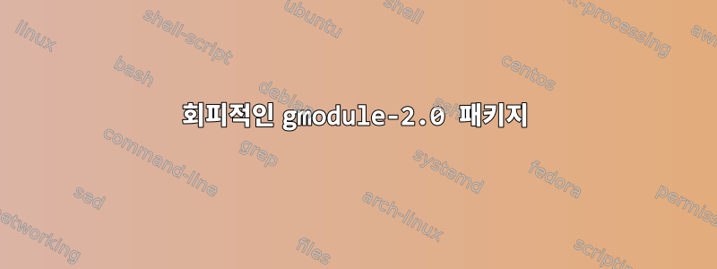 회피적인 gmodule-2.0 패키지