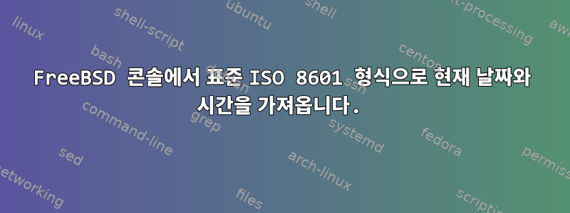 FreeBSD 콘솔에서 표준 ISO 8601 형식으로 현재 날짜와 시간을 가져옵니다.