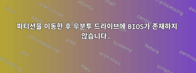 파티션을 이동한 후 우분투 드라이브에 BIOS가 존재하지 않습니다.