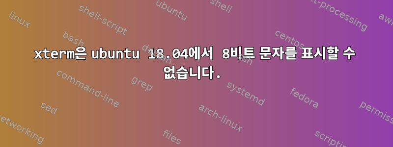 xterm은 ubuntu 18.04에서 8비트 문자를 표시할 수 없습니다.