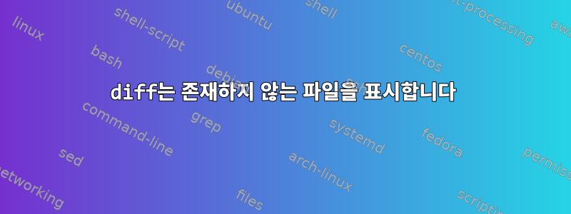 diff는 존재하지 않는 파일을 표시합니다