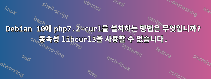 Debian 10에 php7.2-curl을 설치하는 방법은 무엇입니까? 종속성 libcurl3을 사용할 수 없습니다.