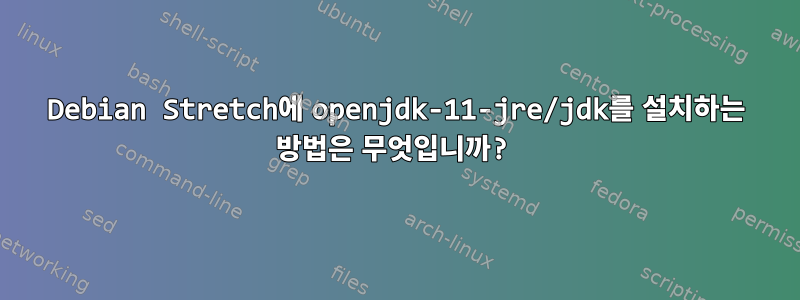 Debian Stretch에 openjdk-11-jre/jdk를 설치하는 방법은 무엇입니까?