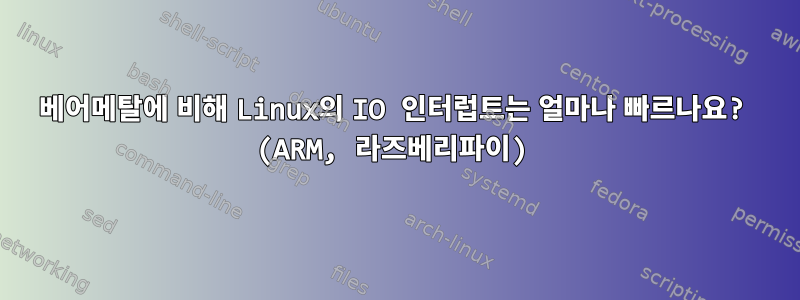 베어메탈에 비해 Linux의 IO 인터럽트는 얼마나 빠르나요? (ARM, 라즈베리파이)