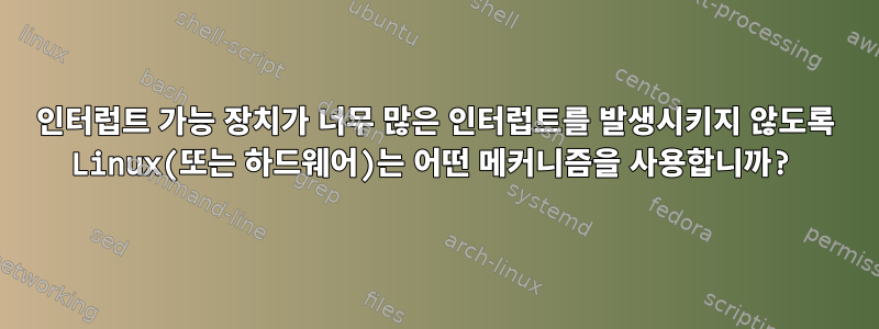 인터럽트 가능 장치가 너무 많은 인터럽트를 발생시키지 않도록 Linux(또는 하드웨어)는 어떤 메커니즘을 사용합니까?