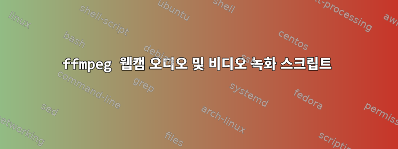 ffmpeg 웹캠 오디오 및 비디오 녹화 스크립트